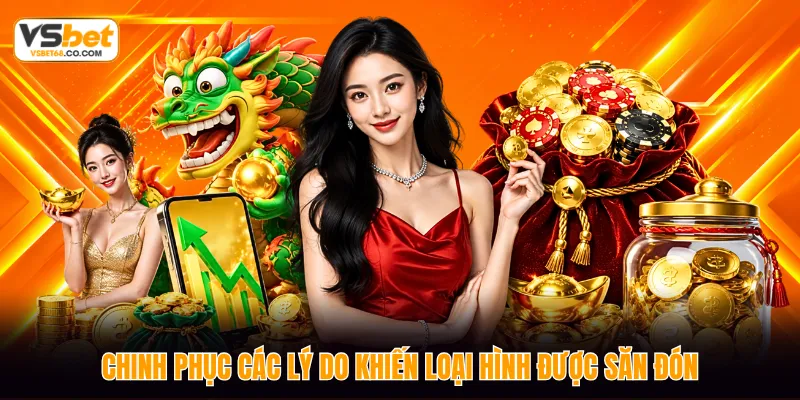 Chinh phục các lý do khiến loại hình được săn đón