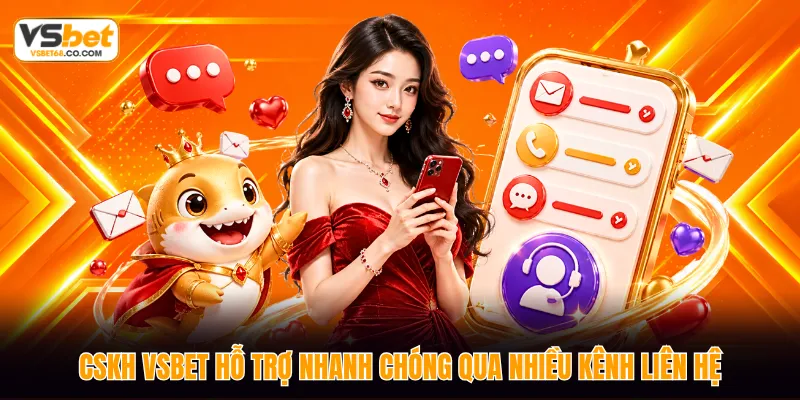 CSKH VSBET hỗ trợ nhanh chóng qua nhiều kênh liên hệ 