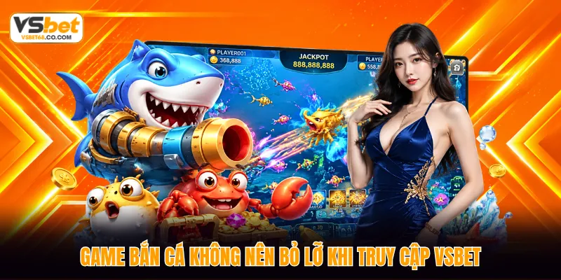 Game bắn cá không nên bỏ lỡ khi truy cập VSBET