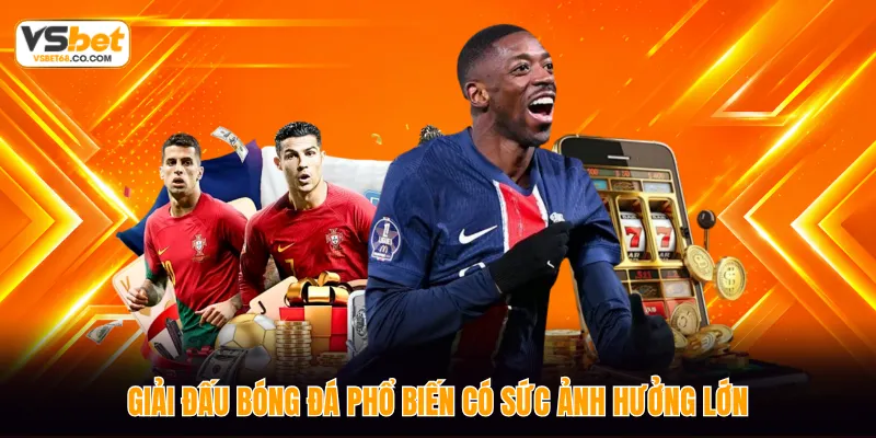 Giải đấu bóng đá phổ biến có sức ảnh hưởng lớn