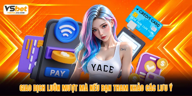 Giao dịch luôn mượt mà nếu bạn tham khảo các lưu ý
