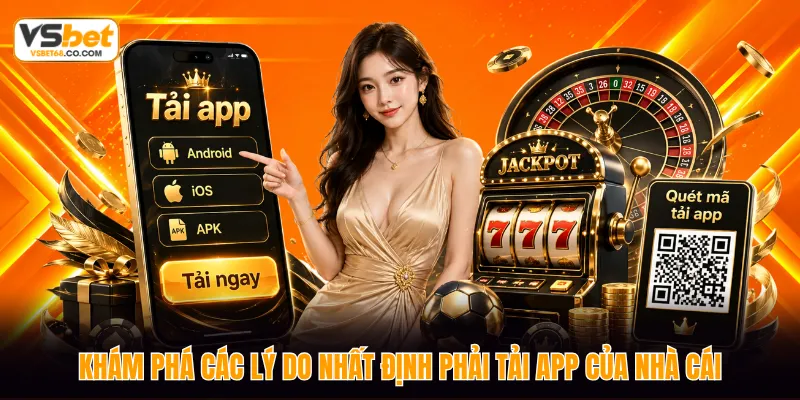 Khám phá các lý do nhất định phải tải app của nhà cái