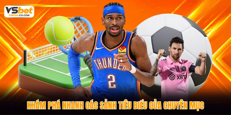 Khám phá nhanh các sảnh tiêu biểu của chuyên mục