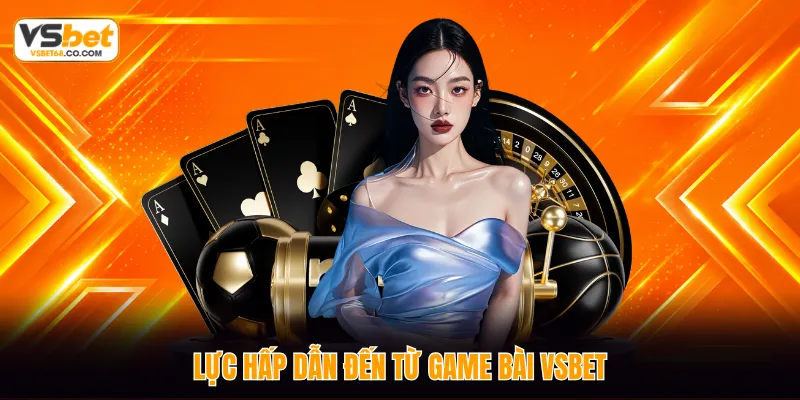 Lực hấp dẫn đến từ game bài VSBET