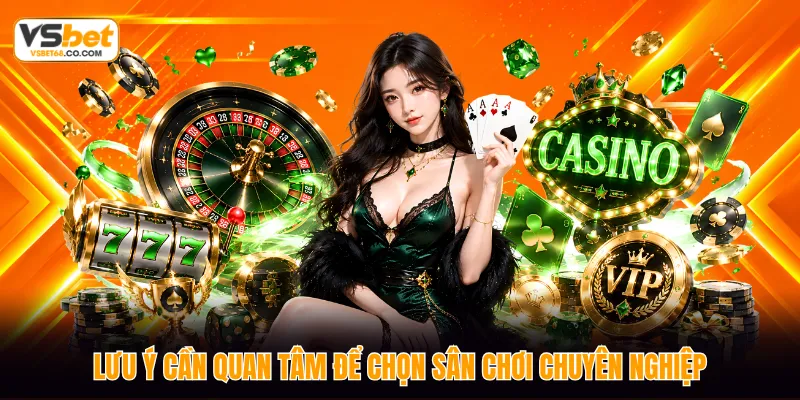 Lưu ý cần quan tâm để chọn sân chơi chuyên nghiệp