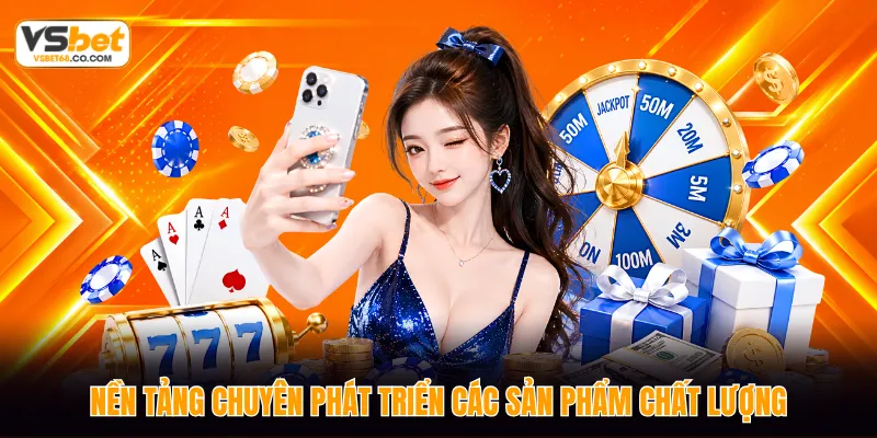 Nền tảng chuyên phát triển các sản phẩm chất lượng