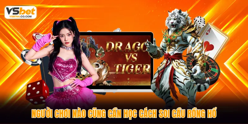 Người chơi nào cũng cần học cách soi cầu Rồng Hổ