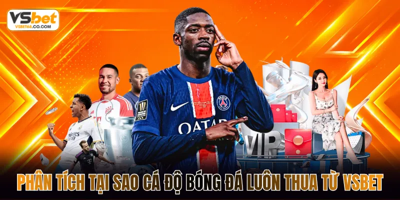 Tại Sao Cá Độ Bóng Đá Luôn Thua vsbet