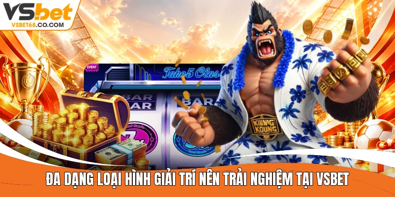 Đa dạng loại hình giải trí nên trải nghiệm tại Vsbet 