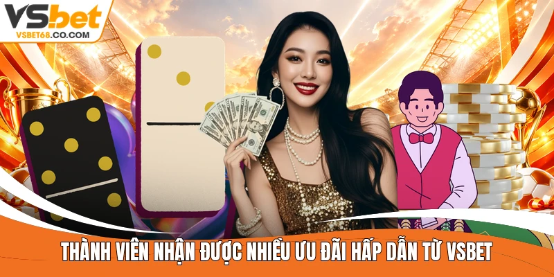 Thành viên nhận được nhiều ưu đãi hấp dẫn từ Vsbet 